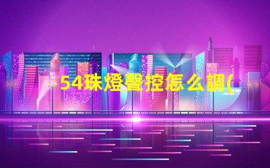 54珠燈聲控怎么調(diào) 帕燈聲控怎么設(shè)置